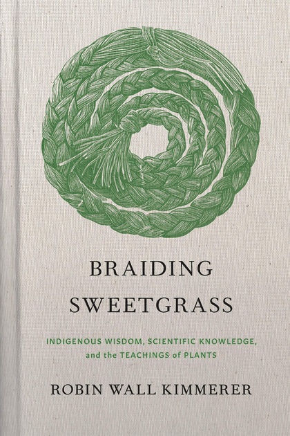 Braiding sweetgrass : indigenous wisdom, scientific knowledge and the teachings of plants