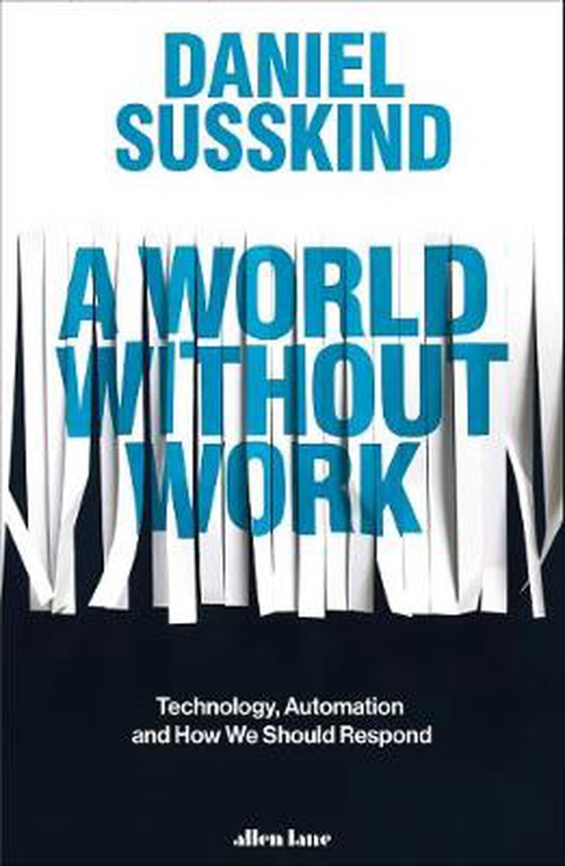 World without work : technology, automation and how we should respond
