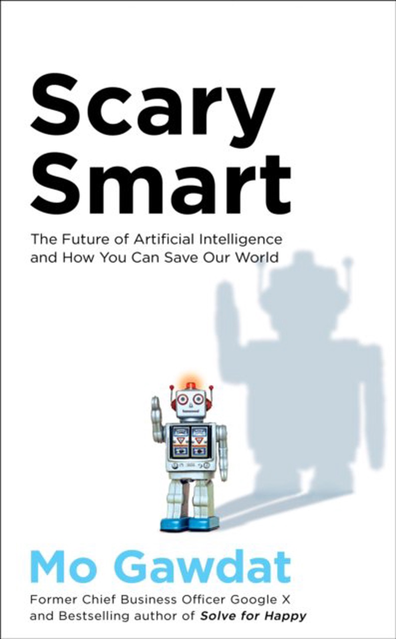 Scary smart : the future of artificial intelligence and how you can save our world
