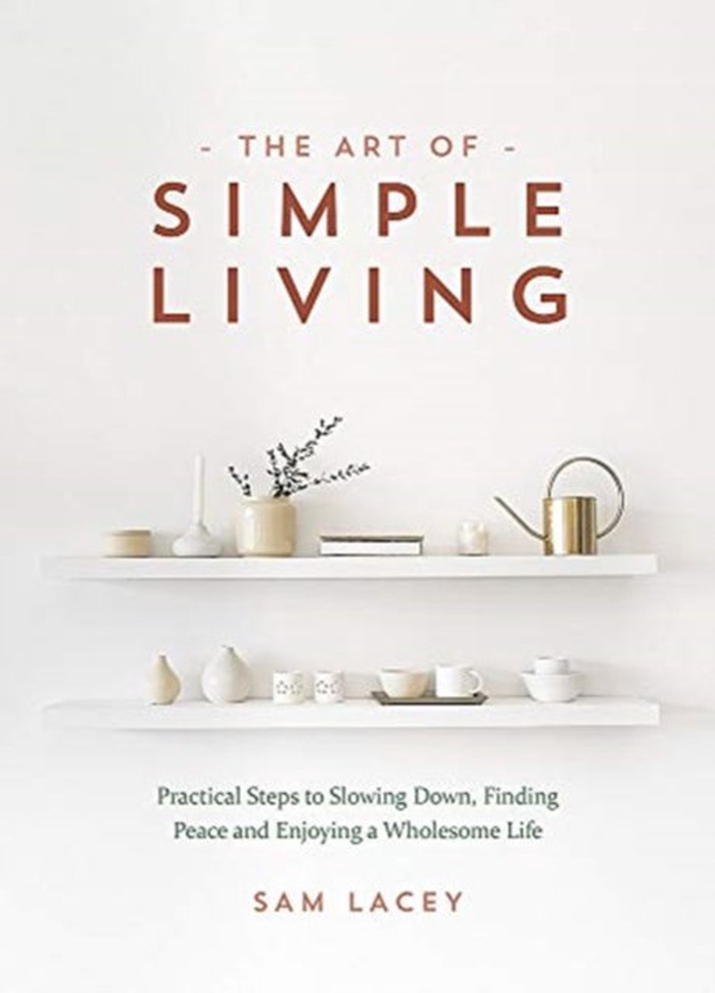 The art of simple living : practical steps to slowing down, finding peace and enjoying a wholesome life