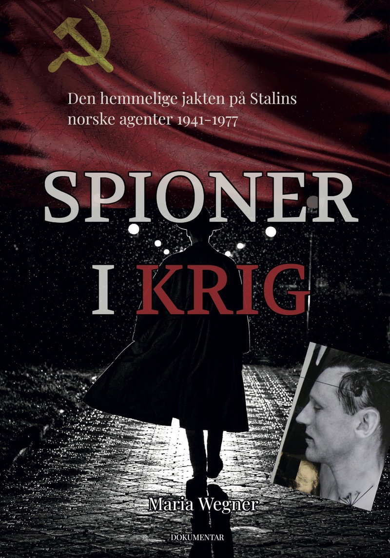Spioner i krig : den hemmelige jakten på Stalins norske agenter 1941-1977