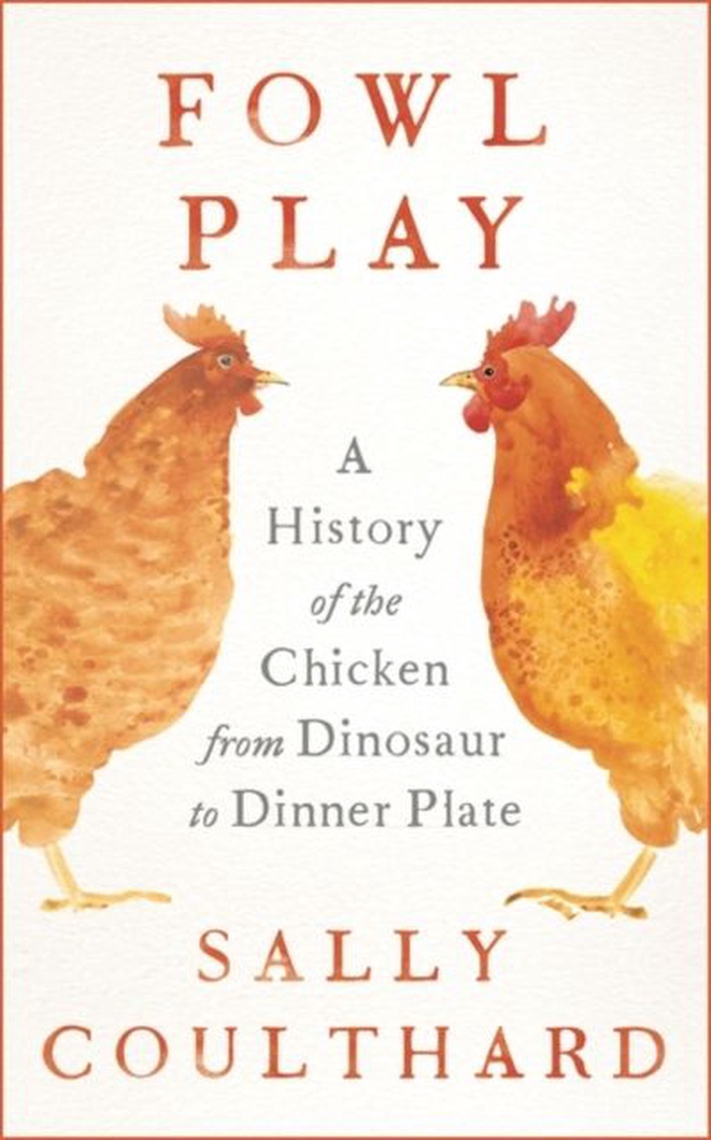 Fowl play : a history of the chicken from dinosaur to dinner plate