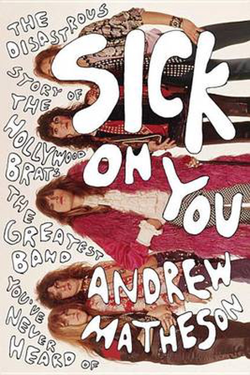 Sick on you : the disastrous story of the Hollywood Brats, the greatest band you've never heard of