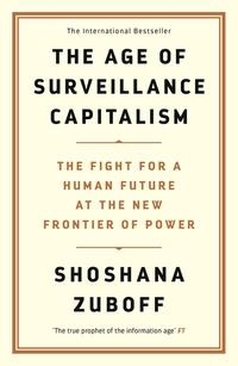 The age of surveillance capitalism : the fight for a human future at the new frontier of power