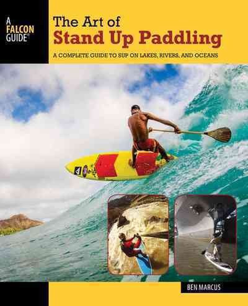 The art of stand up paddling : a complete guide to SUP on lakes, rivers, and oceans