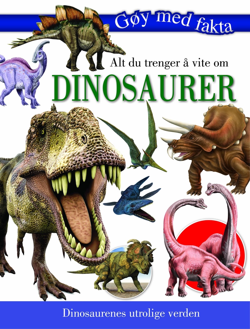Alt du trenger å vite om dinosaurer : dinosaurenes utrolige verden