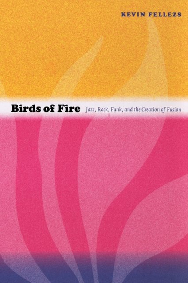 Birds of fire : jazz, rock, funk, and the creation of fusion