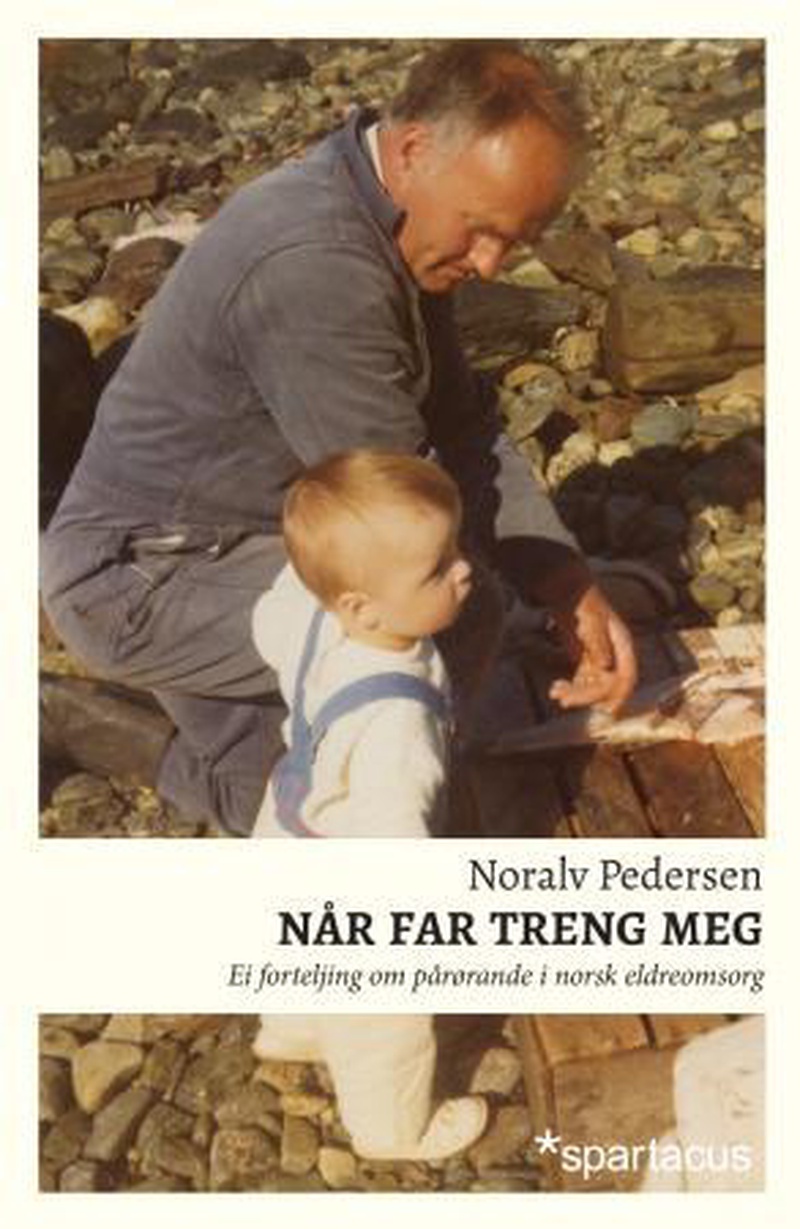 Når far treng meg : ei forteljing om pårørande i norsk eldreomsorg