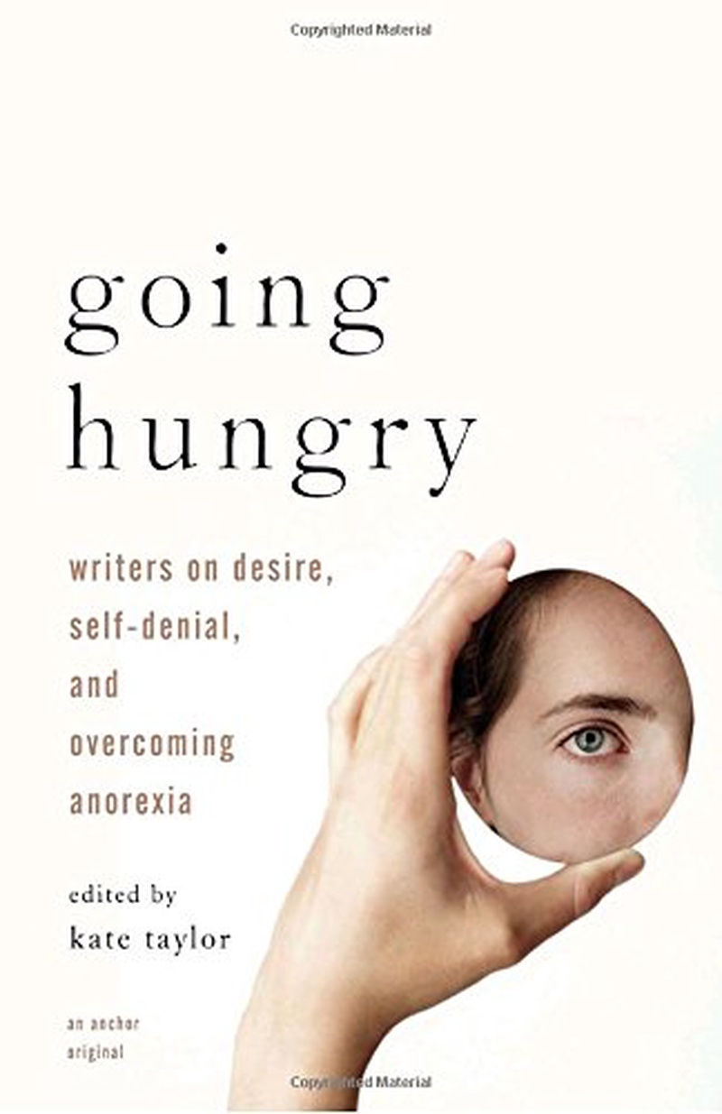 Going hungry : writers on desire, self-denial, and overcoming anorexia