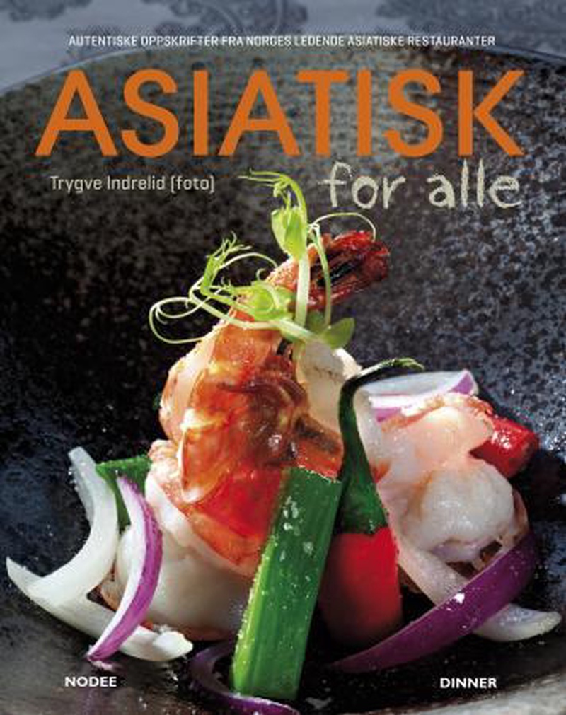 Asiatisk for alle : autentiske oppskrifter fra Norges ledende asiatiske restauranter