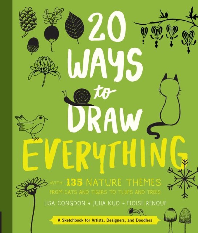 20 ways to draw everything : with 135 nature themes from cats and tigers to tulips and trees : a sketchbook for artists, designers, and doodlers