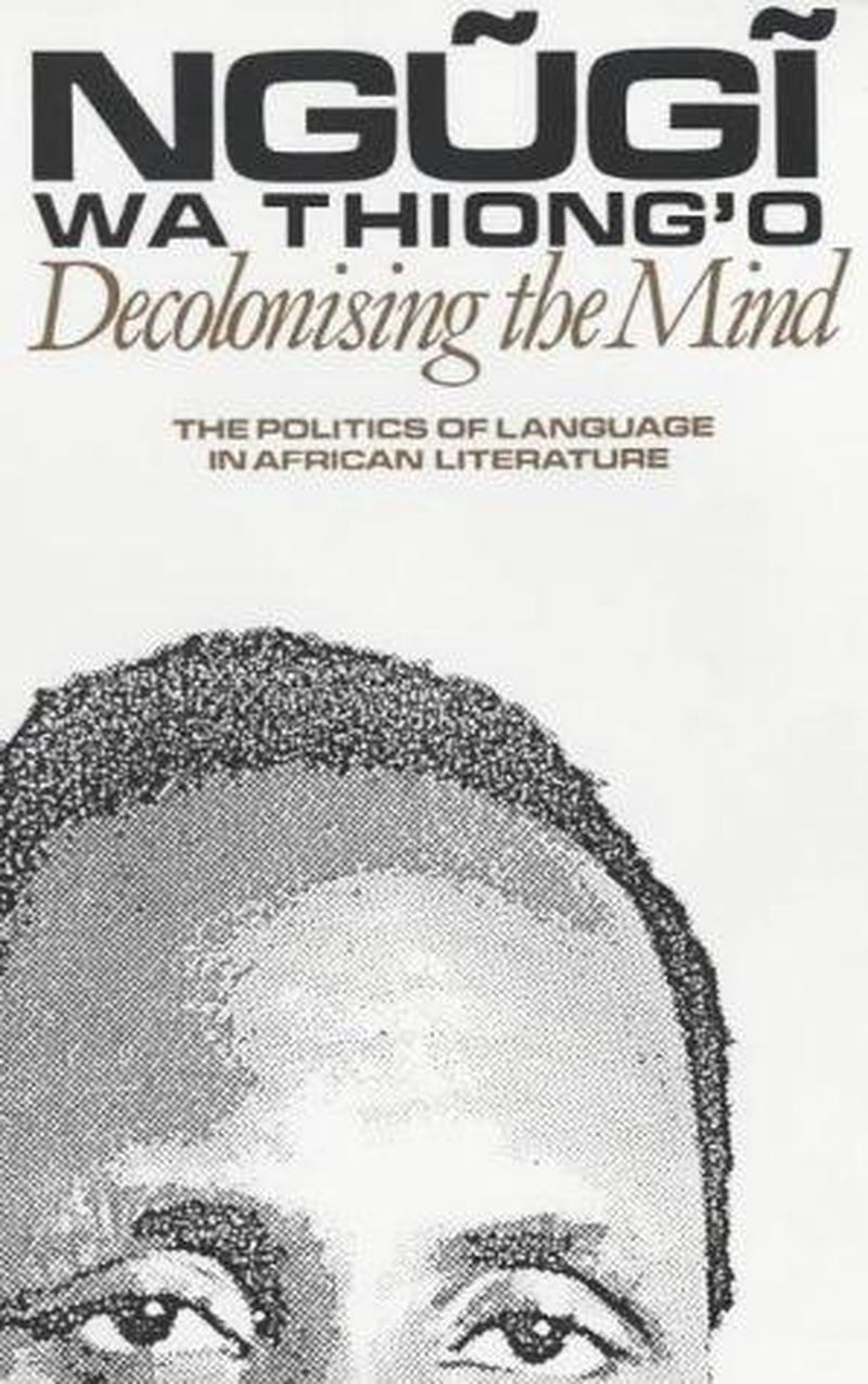 Decolonising the mind : the politics of language in African literature