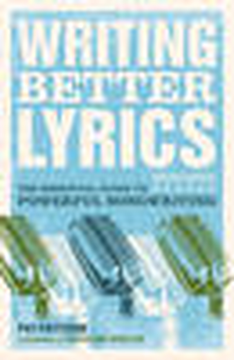 Writing better lyrics : the essential guide to powerful songwriting