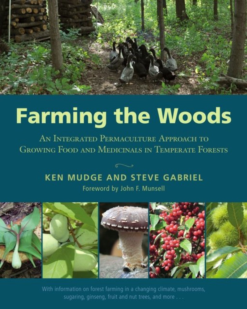 Farming the woods : an integrated permaculture approach to growing food and medicinals in temperate forests