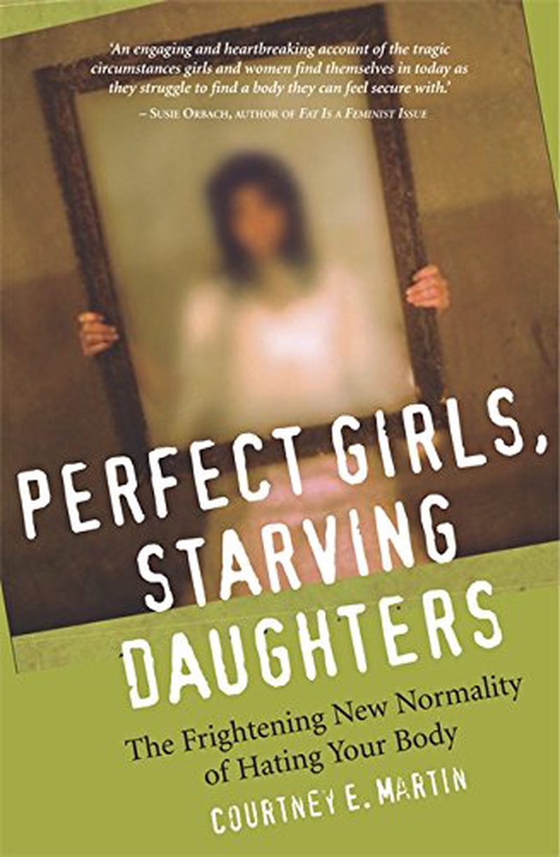 Perfect girls, starving daughters : the frightening new normality of hating your body