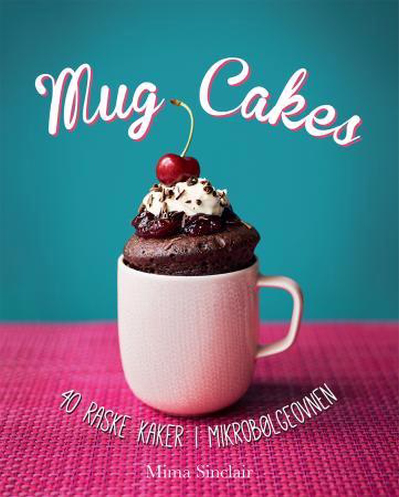 Mug cakes : 40 raske kaker i mikrobølgeovnen